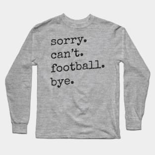 Sorry Can't Football Bye Long Sleeve T-Shirt